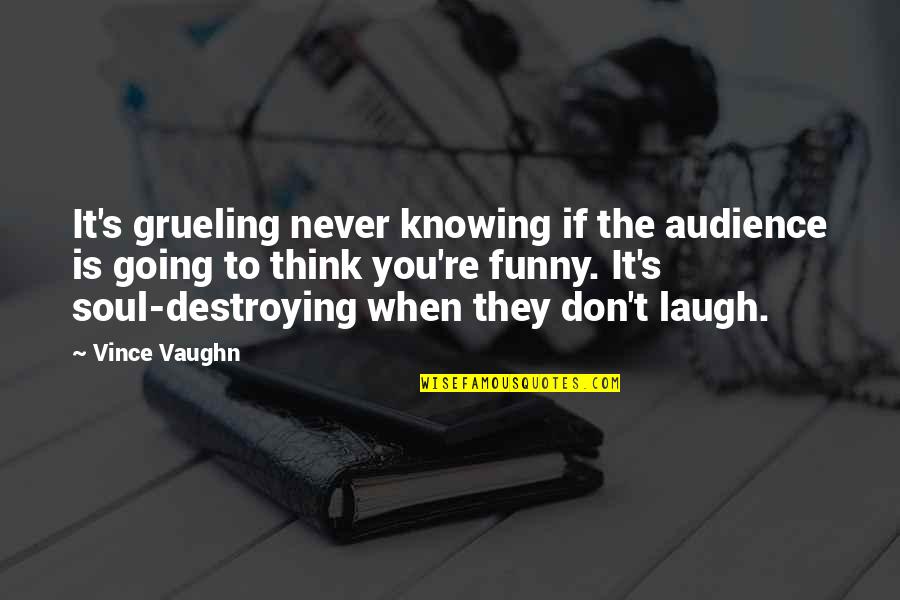 Entrata Inc Quotes By Vince Vaughn: It's grueling never knowing if the audience is Entrata Inc Quotes By Vince Vaughn: It's grueling never knowing if the audience is