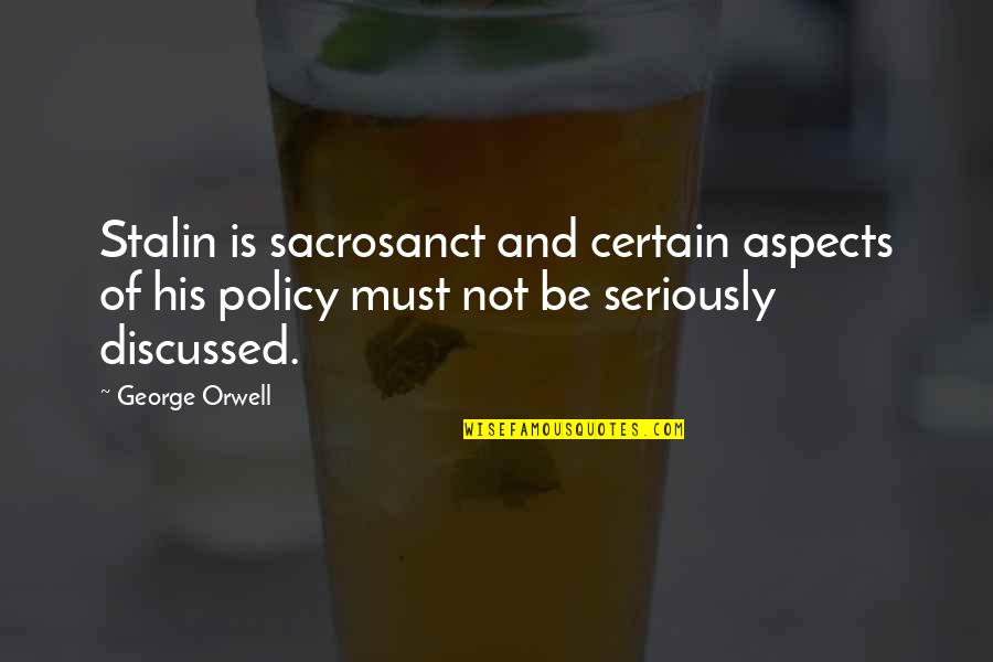 Entrate Agenzia Quotes By George Orwell: Stalin is sacrosanct and certain aspects of his Entrate Agenzia Quotes By George Orwell: Stalin is sacrosanct and certain aspects of his