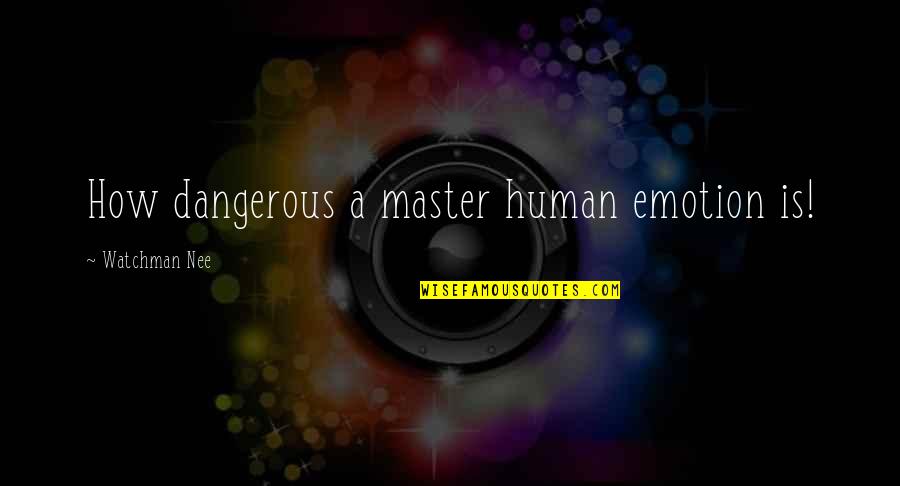 Entrati Standing Quotes By Watchman Nee: How dangerous a master human emotion is!