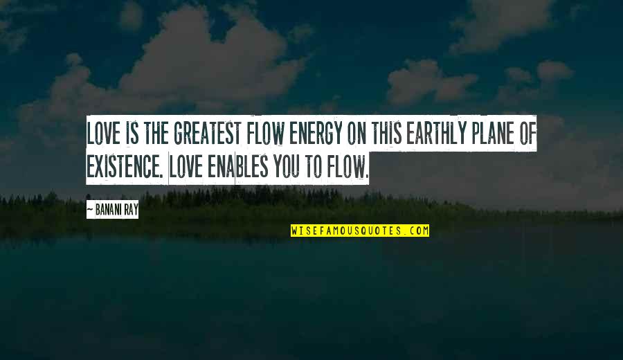 Entrator Quotes By Banani Ray: Love is the greatest flow energy on this