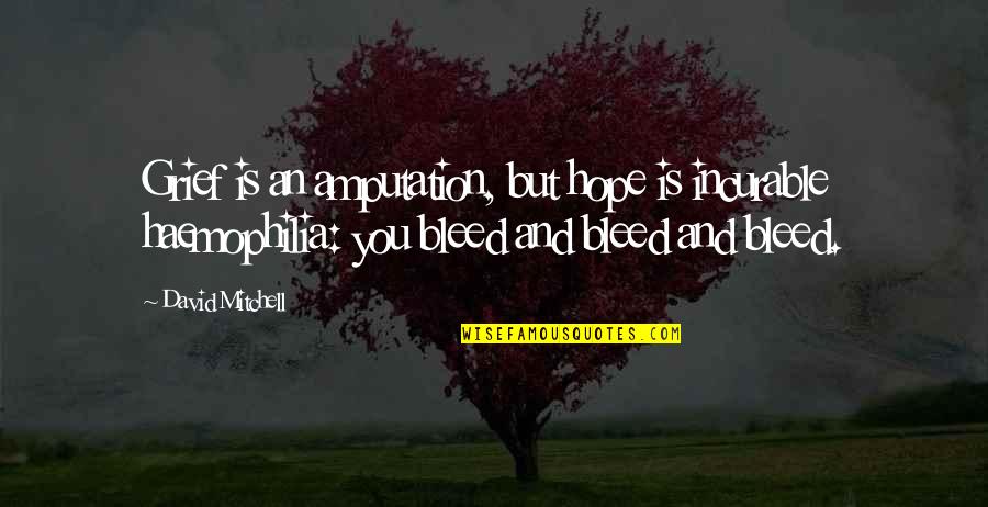 Entrator Quotes By David Mitchell: Grief is an amputation, but hope is incurable