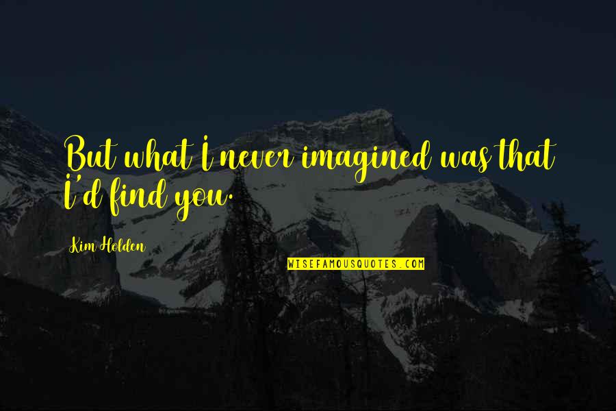 Entrator Quotes By Kim Holden: But what I never imagined was that I'd