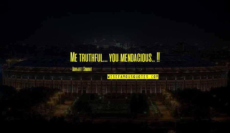 Entre La Vida Quotes By Abhijeet Sawant: Me truthful... you mendacious.. !! Entre La Vida Quotes By Abhijeet Sawant: Me truthful... you mendacious.. !!