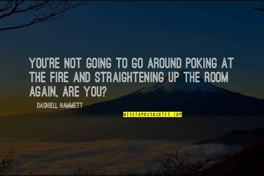 Entre Nos Quotes By Dashiell Hammett: You're not going to go around poking at