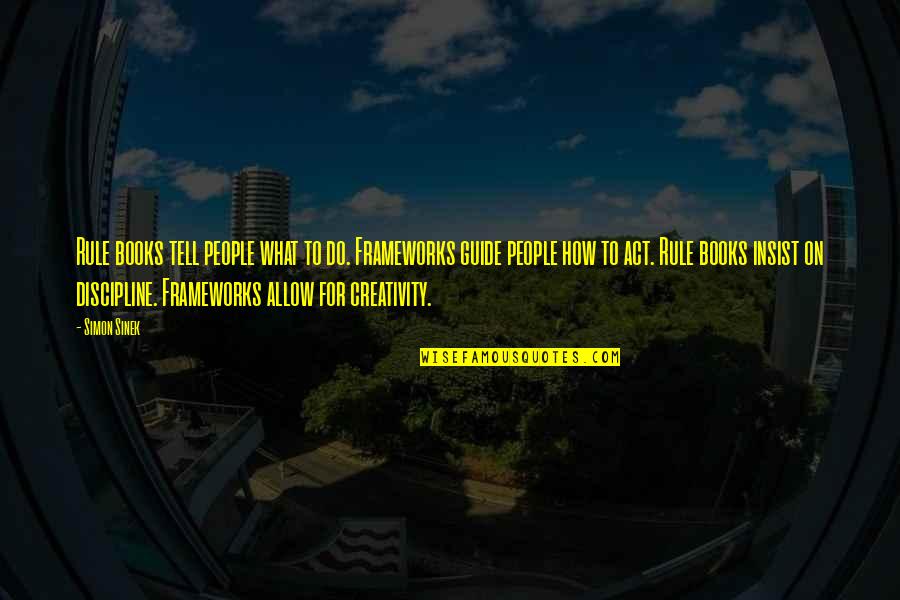 Entre Nos Quotes By Simon Sinek: Rule books tell people what to do. Frameworks Entre Nos Quotes By Simon Sinek: Rule books tell people what to do. Frameworks