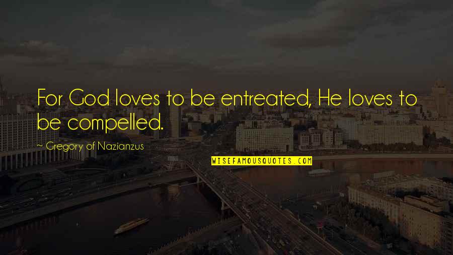 Entreated Quotes By Gregory Of Nazianzus: For God loves to be entreated, He loves
