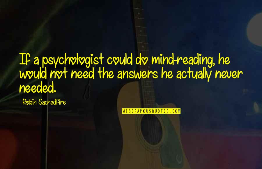 Entreats Def Quotes By Robin Sacredfire: If a psychologist could do mind-reading, he would