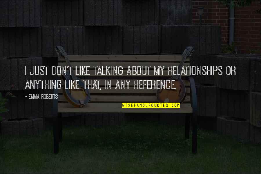 Entreaty Def Quotes By Emma Roberts: I just don't like talking about my relationships