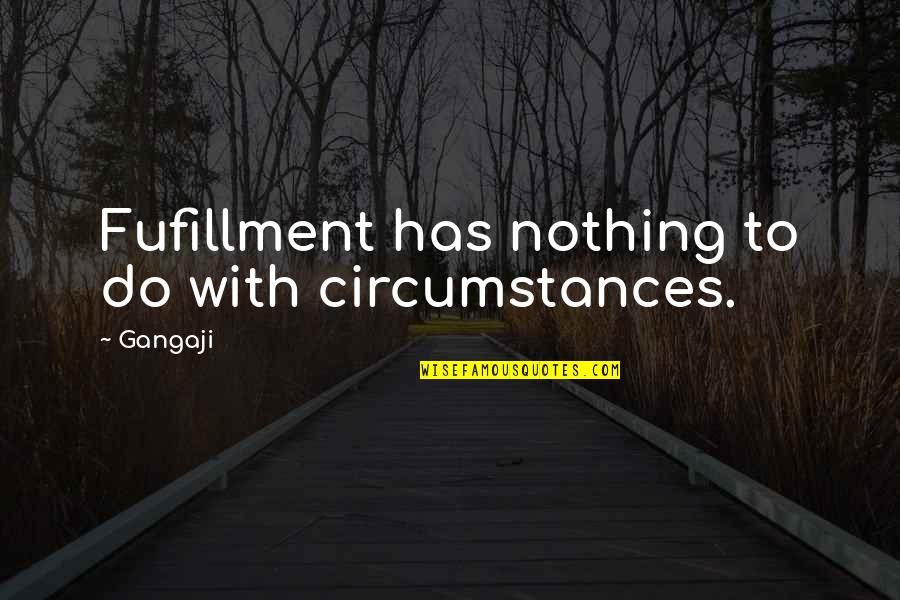 Entreaty Def Quotes By Gangaji: Fufillment has nothing to do with circumstances.