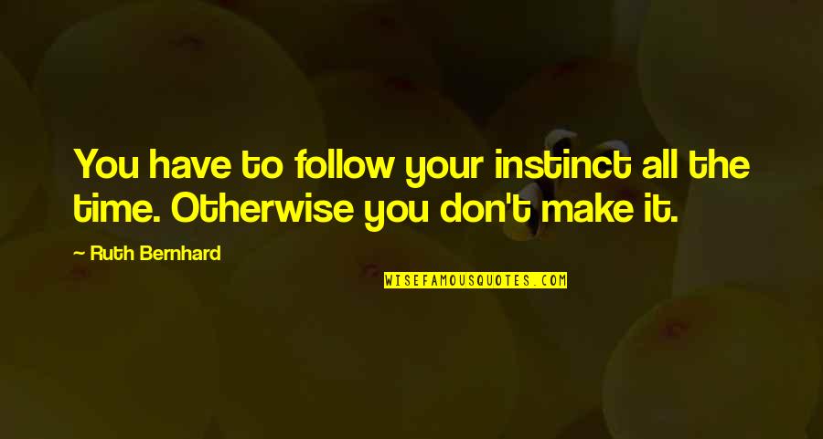 Entreaty To Rapunzel Quotes By Ruth Bernhard: You have to follow your instinct all the
