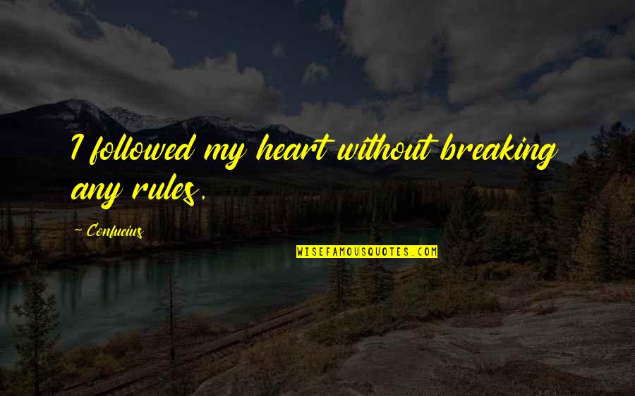 Entrechats For Novice Quotes By Confucius: I followed my heart without breaking any rules. Entrechats For Novice Quotes By Confucius: I followed my heart without breaking any rules.