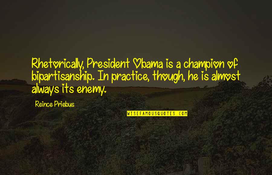 Entrecortado Quotes By Reince Priebus: Rhetorically, President Obama is a champion of bipartisanship.