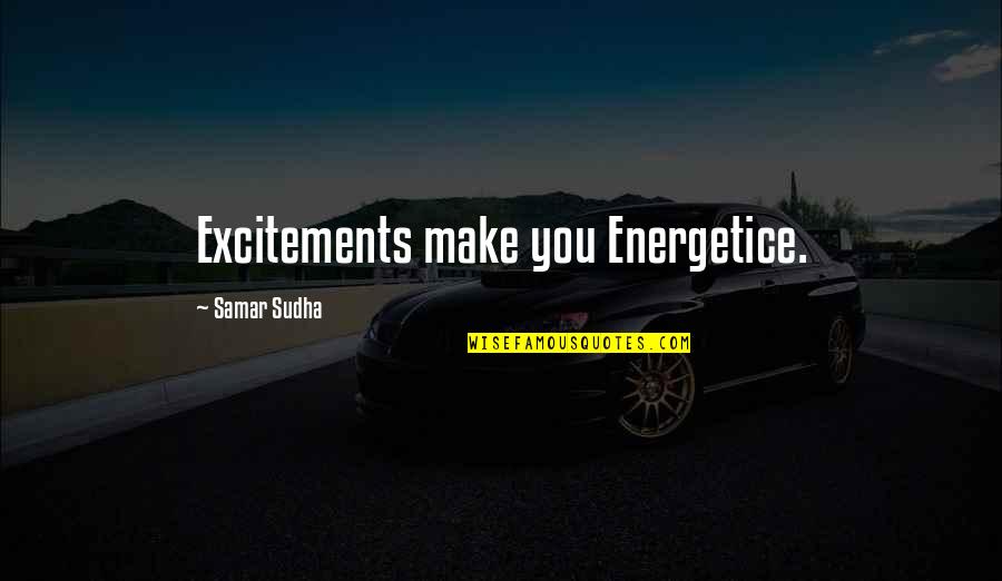 Entrees Quotes By Samar Sudha: Excitements make you Energetice.