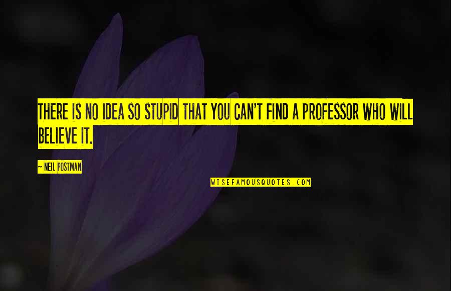 Entregado Sinonimo Quotes By Neil Postman: There is no idea so stupid that you