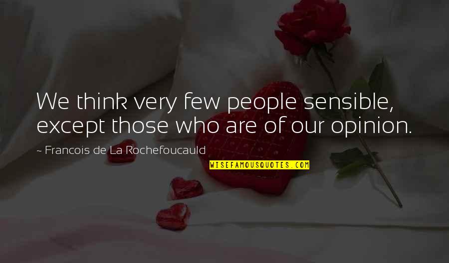 Entregados Show Quotes By Francois De La Rochefoucauld: We think very few people sensible, except those Entregados Show Quotes By Francois De La Rochefoucauld: We think very few people sensible, except those
