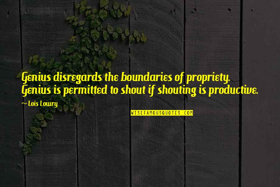 Entregados Show Quotes By Lois Lowry: Genius disregards the boundaries of propriety. Genius is Entregados Show Quotes By Lois Lowry: Genius disregards the boundaries of propriety. Genius is