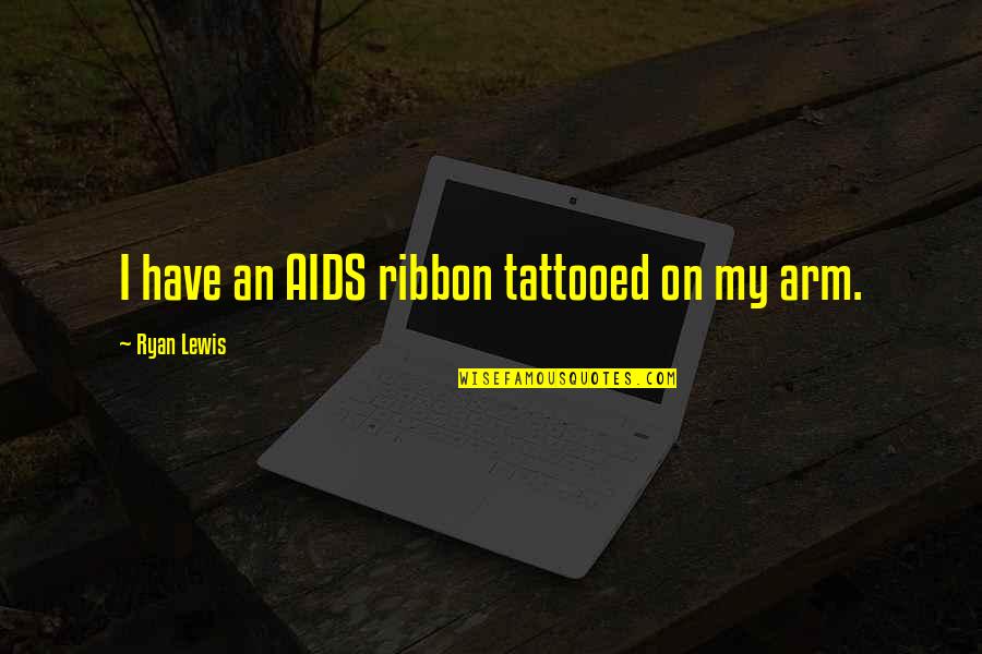 Entregados Show Quotes By Ryan Lewis: I have an AIDS ribbon tattooed on my Entregados Show Quotes By Ryan Lewis: I have an AIDS ribbon tattooed on my