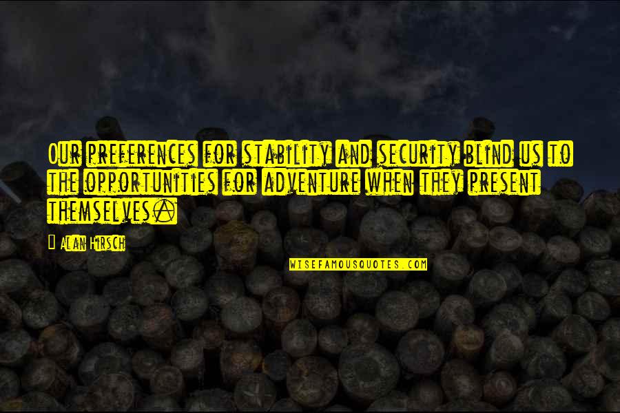 Entregameds Quotes By Alan Hirsch: Our preferences for stability and security blind us Entregameds Quotes By Alan Hirsch: Our preferences for stability and security blind us