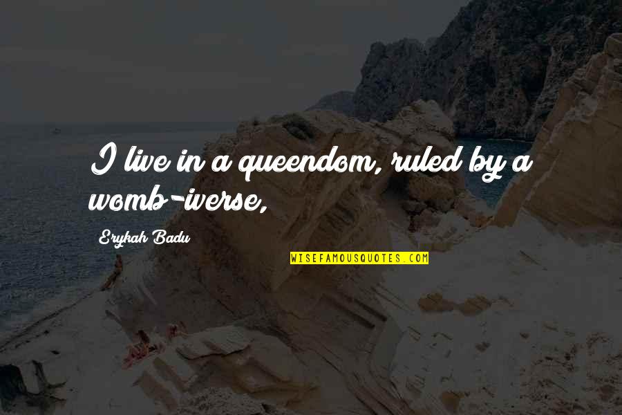 Entregamos Quotes By Erykah Badu: I live in a queendom, ruled by a Entregamos Quotes By Erykah Badu: I live in a queendom, ruled by a