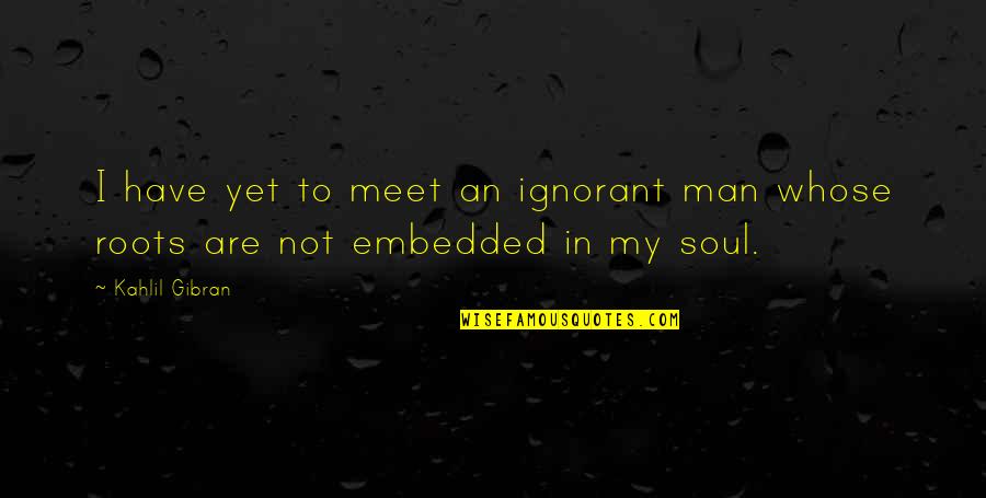 Entregamos Quotes By Kahlil Gibran: I have yet to meet an ignorant man