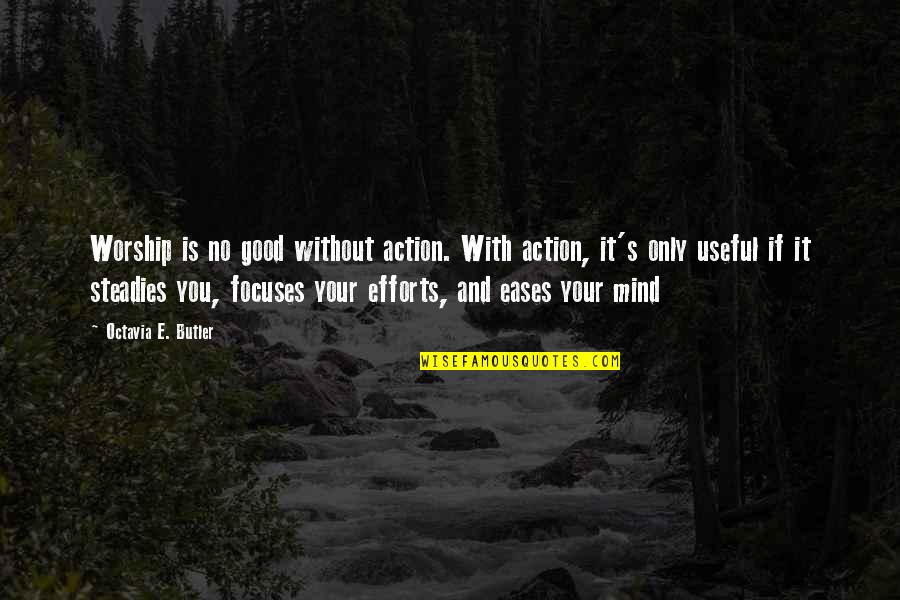 Entregamos Quotes By Octavia E. Butler: Worship is no good without action. With action,