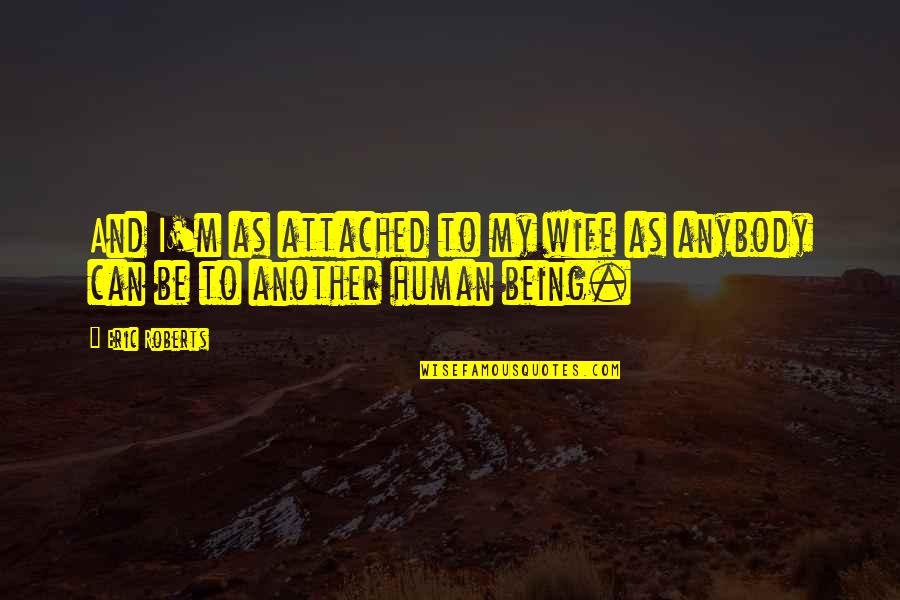 Entregan Quotes By Eric Roberts: And I'm as attached to my wife as