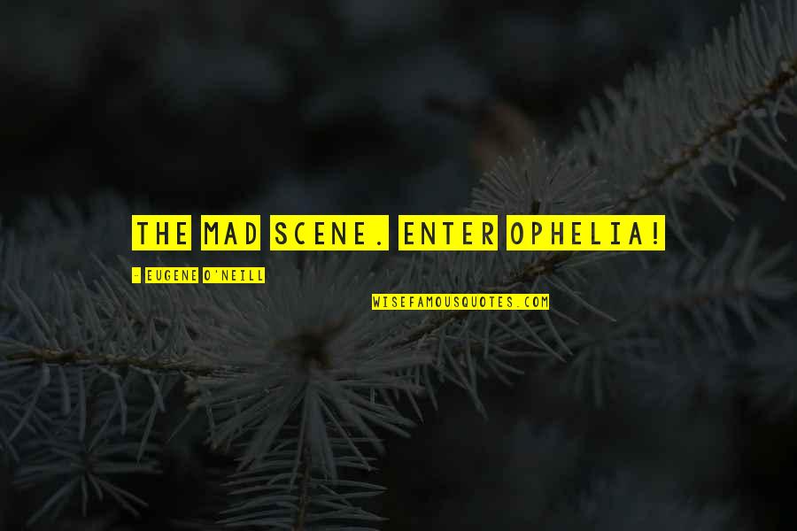 Entregan Quotes By Eugene O'Neill: The Mad Scene. Enter Ophelia! Entregan Quotes By Eugene O'Neill: The Mad Scene. Enter Ophelia!