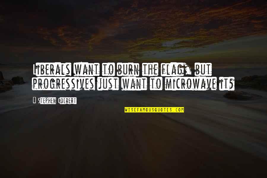 Entregando Llaves Quotes By Stephen Colbert: Liberals want to burn the flag, but progressives