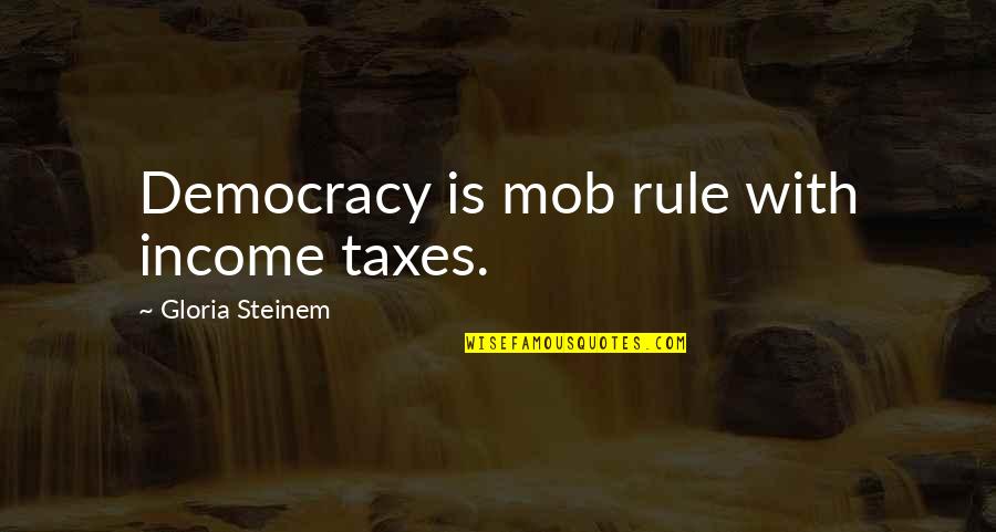 Entregarse En Quotes By Gloria Steinem: Democracy is mob rule with income taxes.