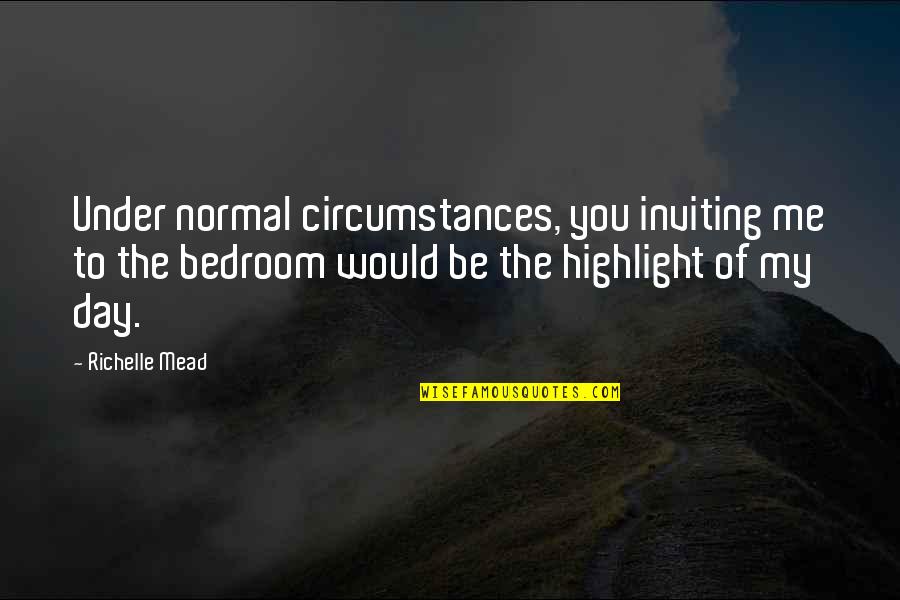Entregarse Quotes By Richelle Mead: Under normal circumstances, you inviting me to the Entregarse Quotes By Richelle Mead: Under normal circumstances, you inviting me to the