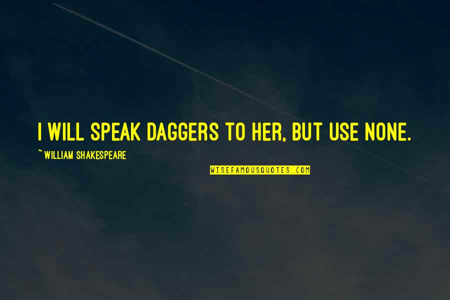 Entrego Philippines Quotes By William Shakespeare: I will speak daggers to her, but use