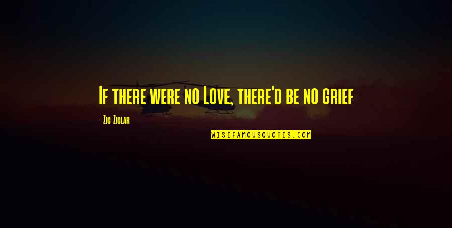 Entrelazamiento Cuantico Quotes By Zig Ziglar: If there were no Love, there'd be no