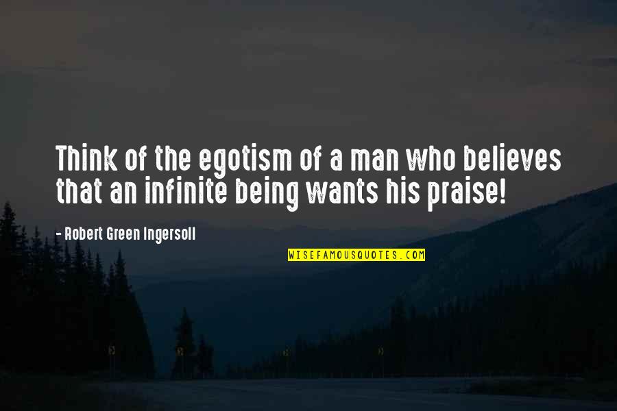 Entrelazar Sinonimos Quotes By Robert Green Ingersoll: Think of the egotism of a man who Entrelazar Sinonimos Quotes By Robert Green Ingersoll: Think of the egotism of a man who