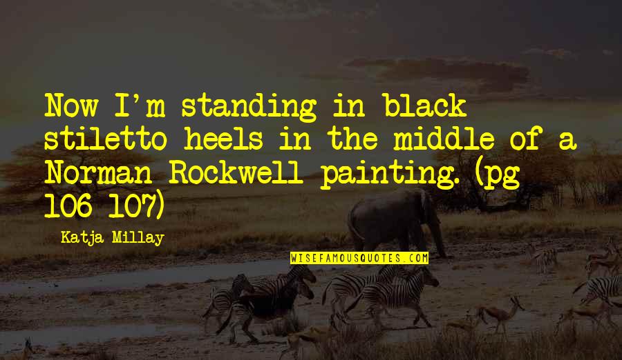 Entremeadas Grelhadas Quotes By Katja Millay: Now I'm standing in black stiletto heels in Entremeadas Grelhadas Quotes By Katja Millay: Now I'm standing in black stiletto heels in