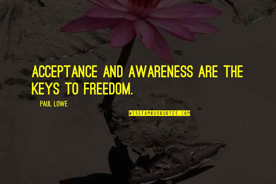 Entremetteur Synonyme Quotes By Paul Lowe: Acceptance and awareness are the keys to freedom.