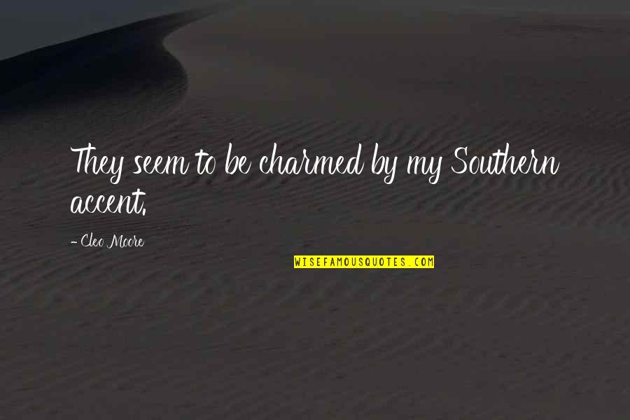 Entrenada Para Quotes By Cleo Moore: They seem to be charmed by my Southern