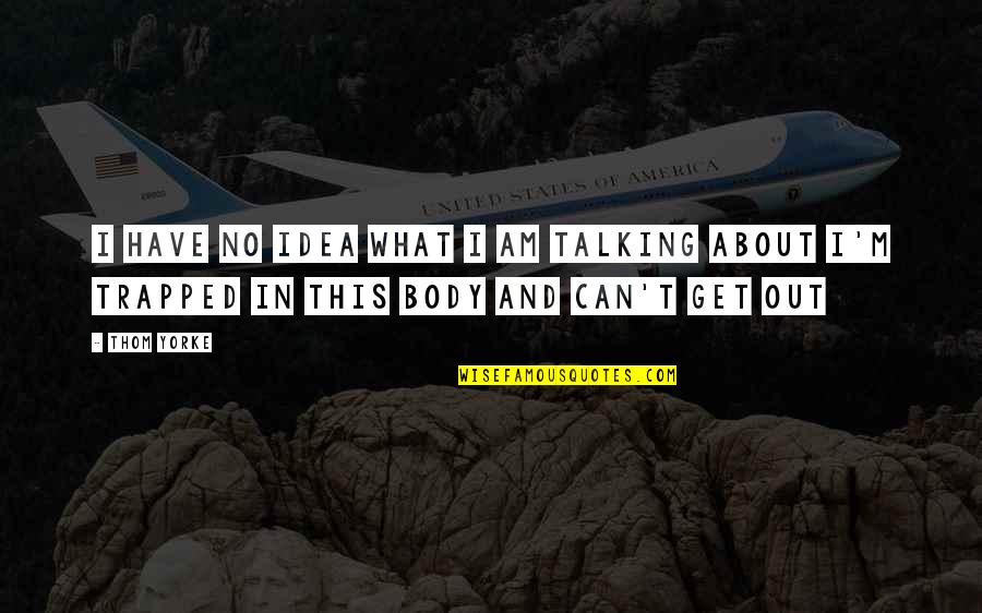 Entrenamiento Deportivo Quotes By Thom Yorke: I have no idea what I am talking