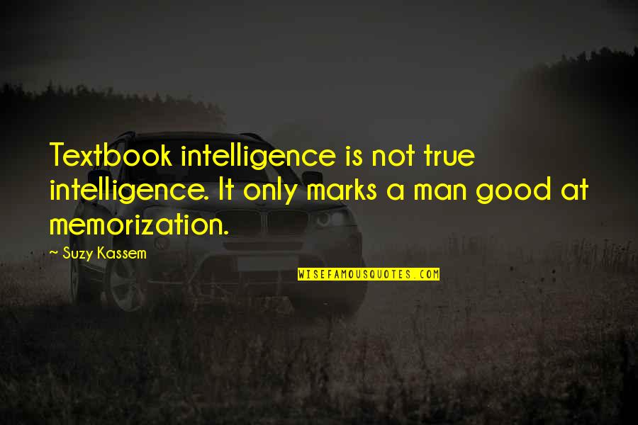 Entrenchment Creek Quotes By Suzy Kassem: Textbook intelligence is not true intelligence. It only
