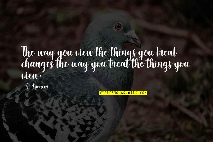 Entrepierna Manchada Quotes By A. Spencer: The way you view the things you treat