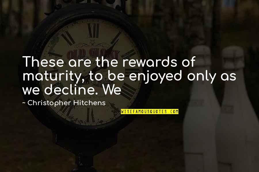 Entrepreneur Development Quotes By Christopher Hitchens: These are the rewards of maturity, to be