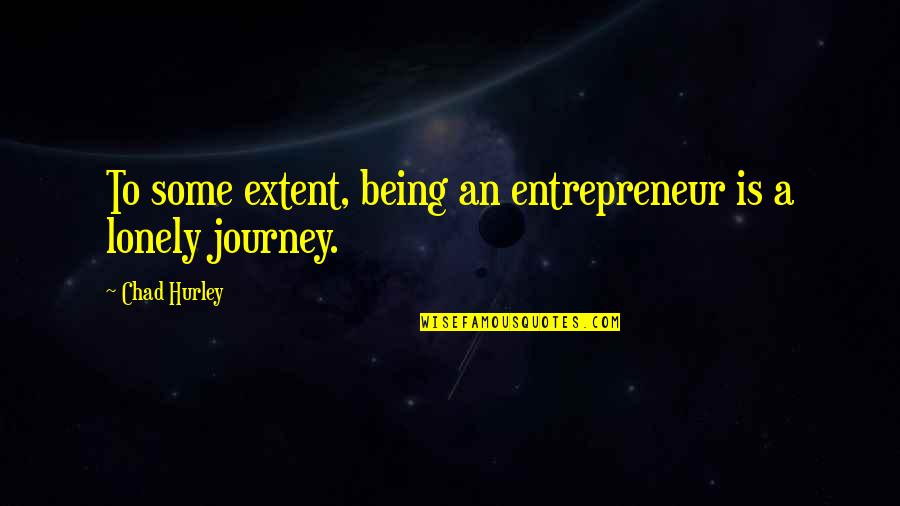 Entrepreneur Lonely Quotes By Chad Hurley: To some extent, being an entrepreneur is a
