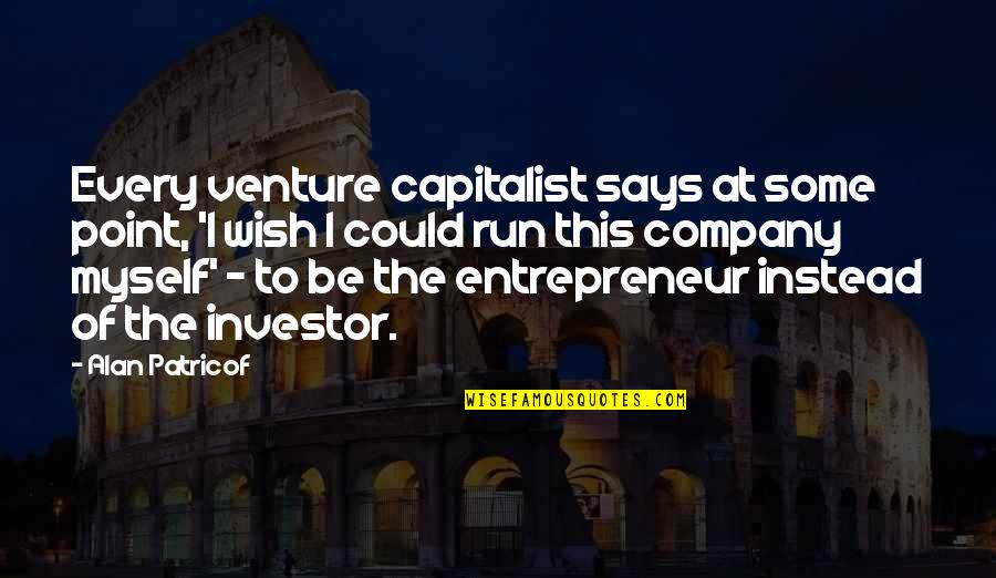 Entrepreneur Quotes By Alan Patricof: Every venture capitalist says at some point, 'I