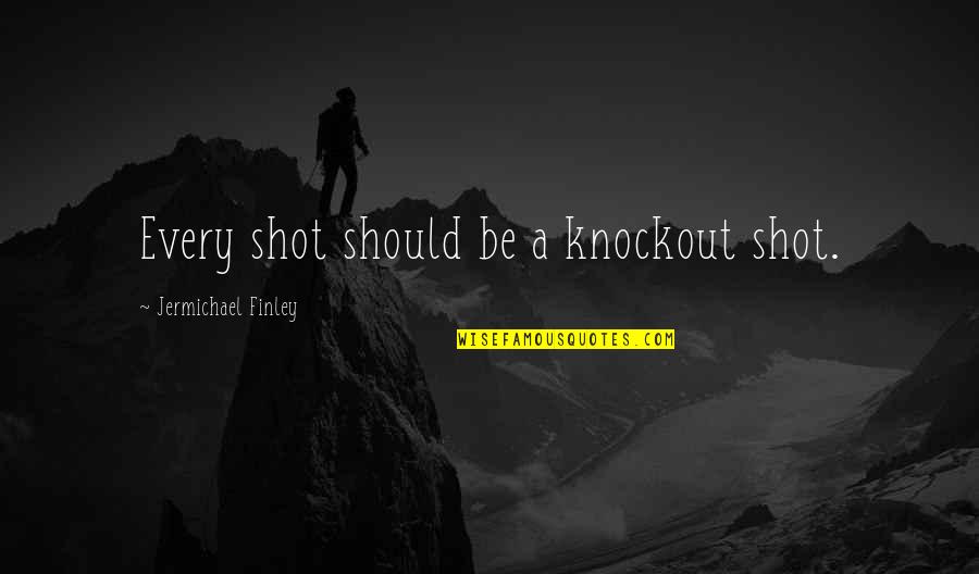 Entrepreneur Quotes By Jermichael Finley: Every shot should be a knockout shot.