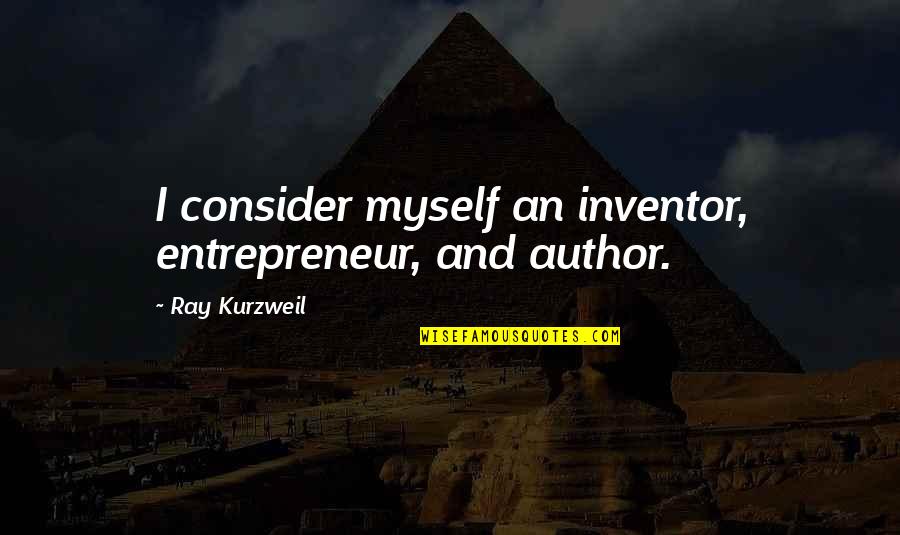 Entrepreneur Quotes By Ray Kurzweil: I consider myself an inventor, entrepreneur, and author.