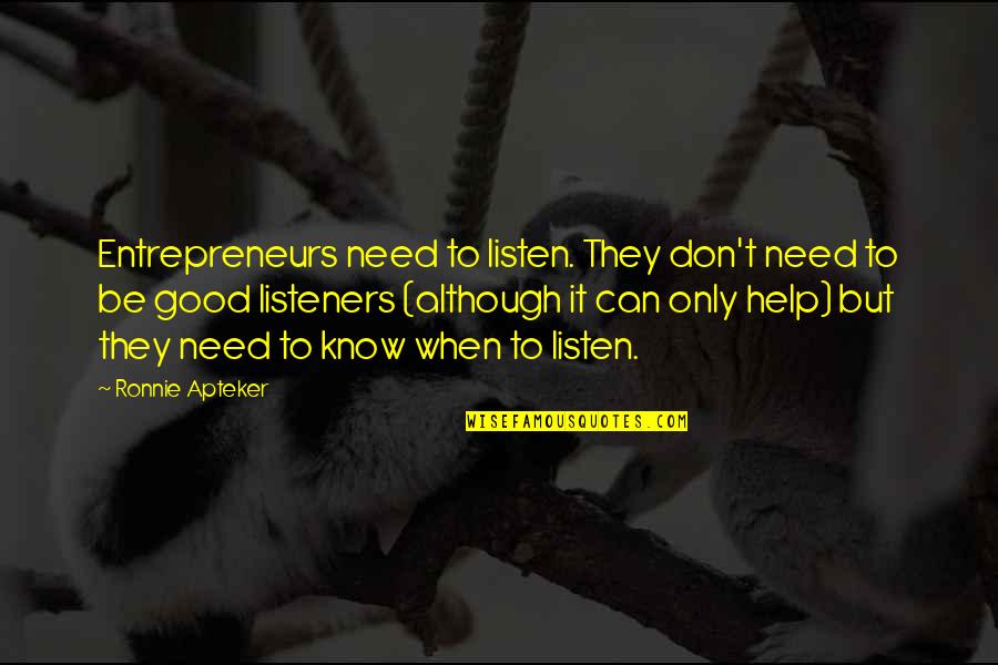 Entrepreneur Quotes By Ronnie Apteker: Entrepreneurs need to listen. They don't need to