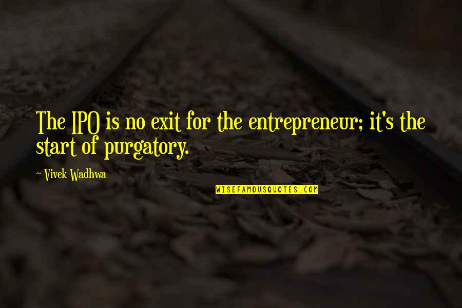 Entrepreneur Quotes By Vivek Wadhwa: The IPO is no exit for the entrepreneur;