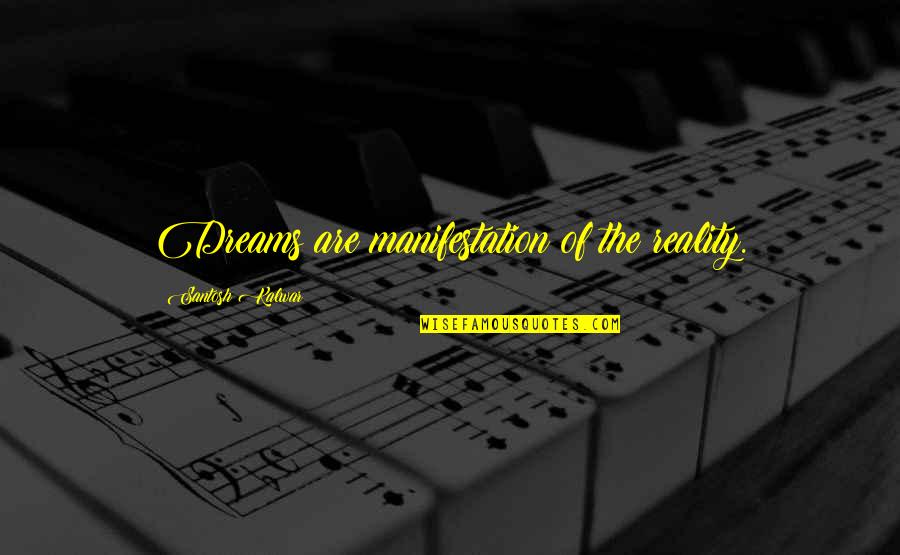 Entrepreneurial Skills Quotes By Santosh Kalwar: Dreams are manifestation of the reality. Entrepreneurial Skills Quotes By Santosh Kalwar: Dreams are manifestation of the reality.