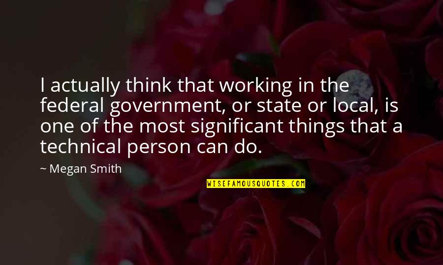 Entrepreneurial Way Quotes By Megan Smith: I actually think that working in the federal Entrepreneurial Way Quotes By Megan Smith: I actually think that working in the federal