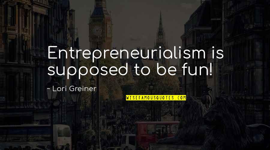 Entrepreneurialism Quotes By Lori Greiner: Entrepreneurialism is supposed to be fun!