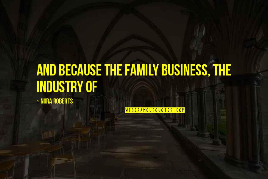 Entrepreneurially Speaking Quotes By Nora Roberts: And because the family business, the industry of